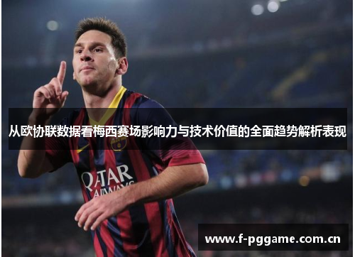 从欧协联数据看梅西赛场影响力与技术价值的全面趋势解析表现 从欧协联数据看梅西赛场影响力与技术价值的全面趋势解析表现
